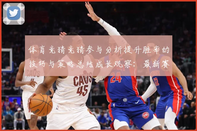 体育竞猜竞猜参与分析提升胜率的技巧与策略总结成长观察：最新赛事动态与深度分析