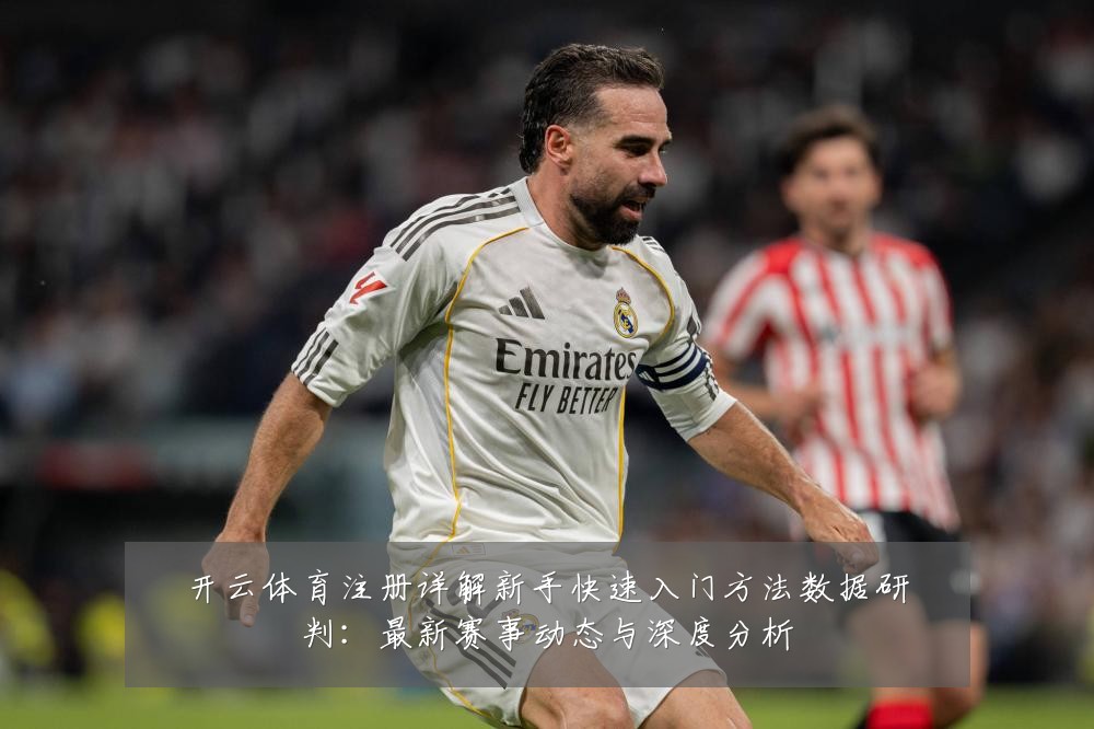开云体育注册详解新手快速入门方法数据研判:最新赛事动态与深度分析